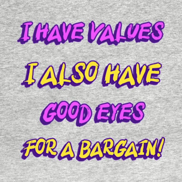 I Have Values I Also Have Good Eyes For A Bargain Shopping Lovers Funny by Armadales